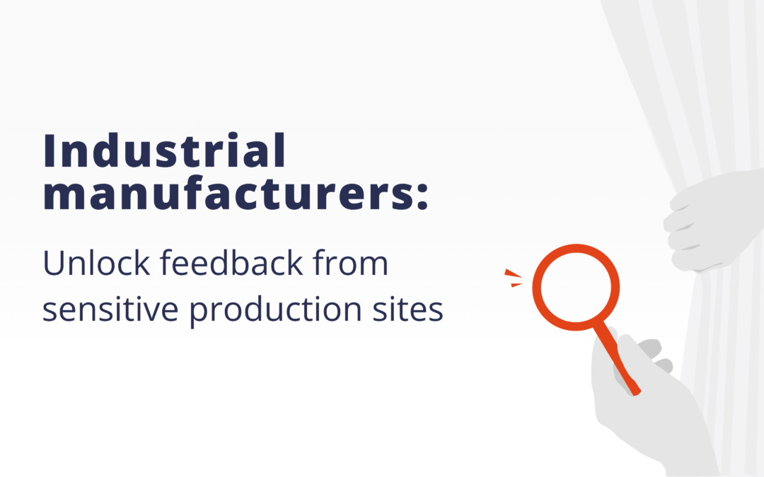 Industrial manufacturers: Unlock feedback from sensitive production sites