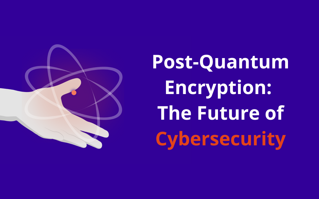 Post-Quantum Encryption: The Future of Cybersecurity blogpost
