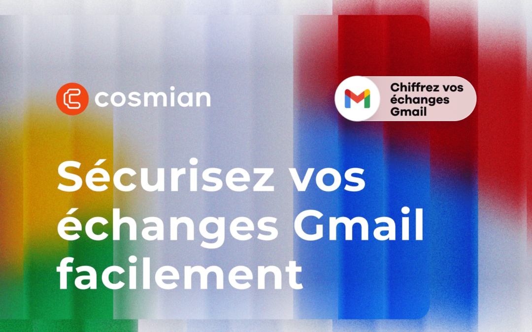 Première mondiale : La technologie de chiffrement de bout en bout de Cosmian désormais disponible pour Gmail en mode IaaS